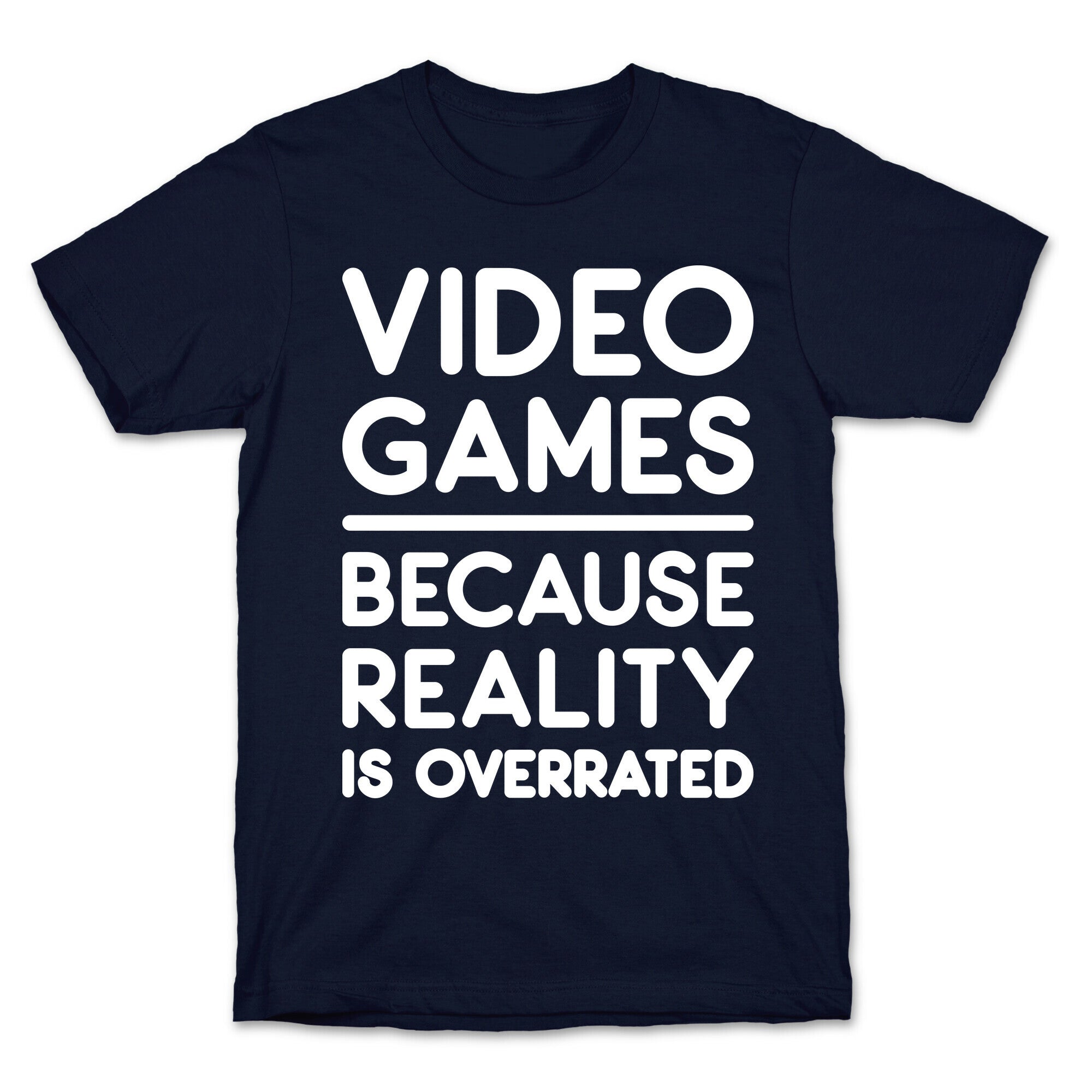 Video Games Because Reality Is Overrated T-Shirt